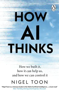 How AI Thinks How we built it, how it can help us, and how we can control it