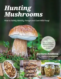 Hunting Mushrooms How to Safely Identify, Forage and Cook Wild Fungi