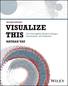 Visualize This The FlowingData Guide to Design, Visualization, and Statistics, 2nd Edition