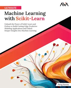 Ultimate Machine Learning with Scikit-Learn Unleash the Power of Scikit-Learn and Python