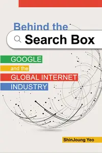 Behind the Search Box Google and the Global Internet Industry (The Geopolitics of Information)