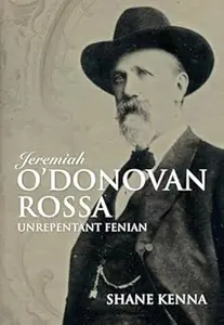 Jeremiah O’Donovan Rossa Unrepentant Fenian