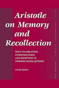 Aristotle on Memory and Recollection Text, Translation, Interpretation, and Reception in Western Scholasticism