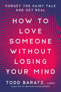 How to Love Someone Without Losing Your Mind Forget the Fairy Tale and Get Real