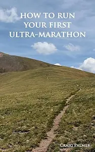 How To Run Your First Ultra–Marathon From 10K to 50 Miles in Six–Months