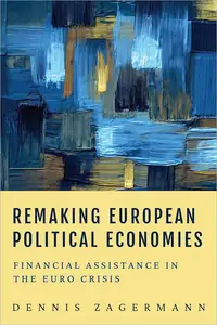 Remaking European Political Economies Financial Assistance in the Euro Crisis