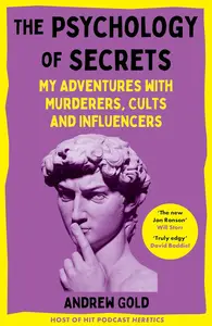 The Psychology of Secrets My Adventures with Murderers, Cults and Influencers