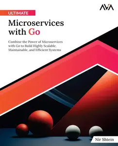 Ultimate Microservices with Go Combine the Power of Microservices with Go to Build Highly Scalable