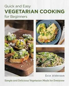 Quick and Easy Vegetarian Cooking for Beginners Simple and Delicious Vegetarian Meals for Everyone (New Shoe Press)