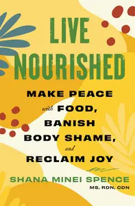 Live Nourished Make Peace with Food, Banish Body Shame, and Reclaim Joy