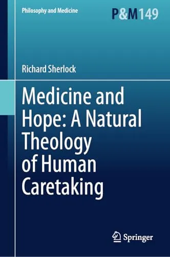 Medicine and Hope A Natural Theology of Human Caretaking