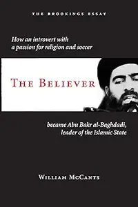 The Believer How an Introvert with a Passion for Religion and Soccer Became Abu Bakr al-Baghdadi, Leader of the Islamic State