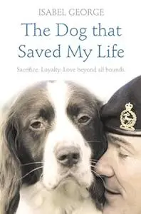 The Dog that Saved My Life Incredible true stories of canine loyalty beyond all bounds (Heroes)