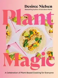 Plant Magic A Celebration of Plant-Based Cooking for Everyone