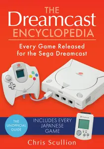 The Dreamcast Encyclopedia Every Game Released for the Sega Dreamcast