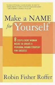 Make a Name for Yourself 8 Steps Every Woman Needs to Create a Personal Brand Strategy for Success