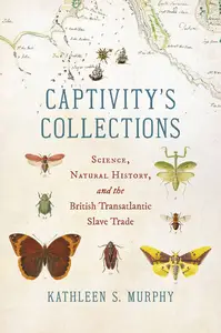 Captivity’s Collections Science, Natural History, and the British Transatlantic Slave Trade (Flows, Migrations, and Exchanges)