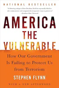 America the Vulnerable How Our Government Is Failing to Protect Us from Terrorism