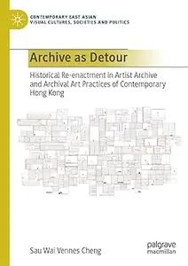 Archive as Detour Historical Re-enactment in Artist Archive and Archival Art Practices of Contemporary Hong Kong