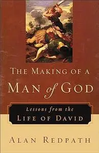 The Making of a Man of God Lessons from the Life of David