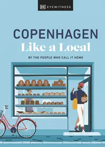 Copenhagen Like a Local By the People Who Call It Home (Local Travel Guide), 2024 Edition