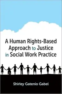 A Human Rights–Based Approach to Justice in Social Work Practice