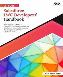 Ultimate Salesforce LWC Developers’ Handbook Build Dynamic Experiences, Custom User Interfaces