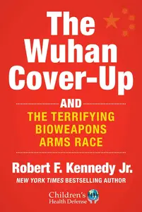 The Wuhan Cover-Up And the Terrifying Bioweapons Arms Race (Children’s Health Defense)