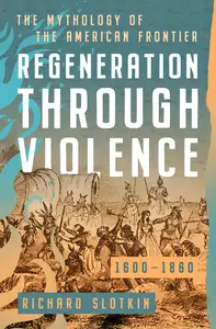 Regeneration Through Violence The Mythology of the American Frontier, 1600-1860 (Mythology of the American West)