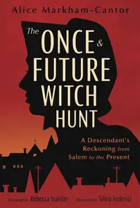 The Once & Future Witch Hunt A Descendant’s Reckoning from Salem to the Present