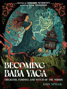 Becoming Baba Yaga Trickster, Feminist, and Witch of the Woods