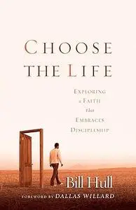 Choose the Life Exploring a Faith that Embraces Discipleship