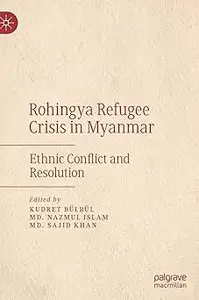 Rohingya Refugee Crisis in Myanmar Ethnic Conflict and Resolution