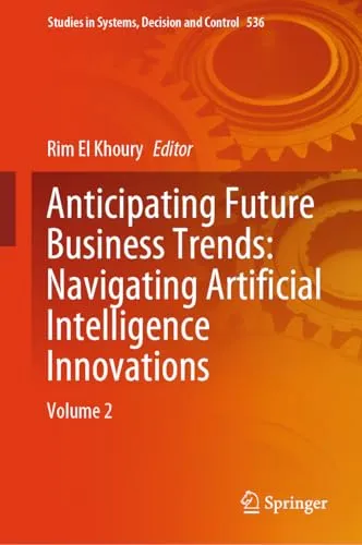 Anticipating Future Business Trends Navigating Artificial Intelligence Innovations Volume 2