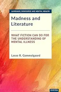 Madness and Literature What Fiction Can Do for the Understanding of Mental Illness