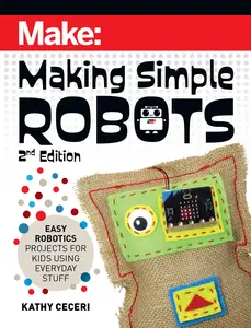 Make Making Simple Robots Easy Robotics Projects for Kids Using Everyday Stuff, 2nd Edition