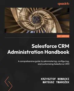 Salesforce CRM Administration Handbook A comprehensive guide to administering, configuring