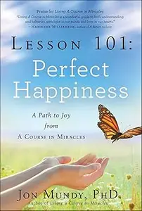 Lesson 101 Perfect Happiness A Path to Joy from A Course in Miracles