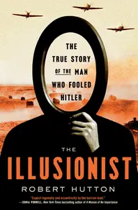 The Illusionist The True Story of the Man Who Fooled Hitler