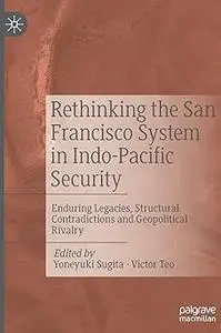 Rethinking the San Francisco System in Indo-Pacific Security Enduring Legacies, Structural Contradictions and Geopoliti