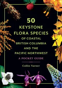 50 Keystone Flora Species of Coastal British Columbia and the Pacific Northwest A Pocket Guide