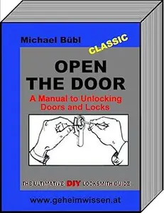 OPEN THE DOOR A Manual to Unlocking Doors and Locks; The ultimative Locksmith Guide