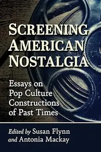 Screening American Nostalgia Essays on Pop Culture Constructions of Past Times