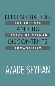 Representation and Its Discontents The Critical Legacy of German Romanticism (UC Press Voices Revived)