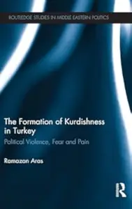 The Formation of Kurdishness in Turkey Political Violence, Fear and Pain