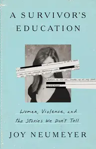 A Survivor’s Education Women, Violence, and the Stories We Don’t Tell