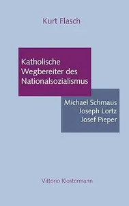 Katholische Wegbereiter des Nationalsozialismus Michael Schmaus, Joseph Lorz, Josef Pieper; Essay