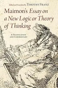 Maimon’s Essay on a New Logic or Theory of Thinking A Translation and Commentary