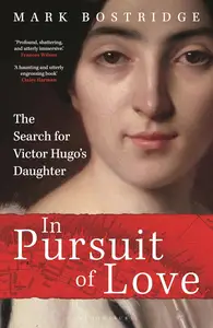 In Pursuit of Love The Search for Victor Hugo’s Daughter