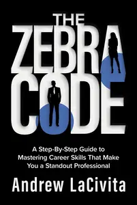 The Zebra Code A Step-By-Step Guide to Mastering Career Skills That Make You a Standout Professional